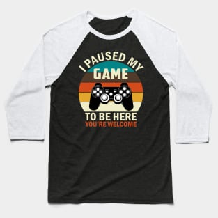 I Paused My Game To Be Here Baseball T-Shirt